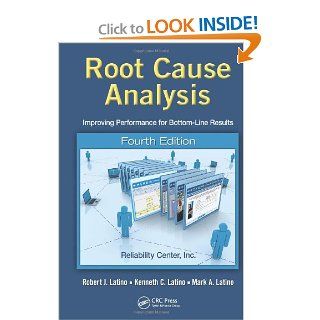 Root Cause Analysis Improving Performance for Bottom Line Results, Fourth Edition Robert J. Latino, Kenneth C. Latino, Mark A. Latino 9781439850923 Books