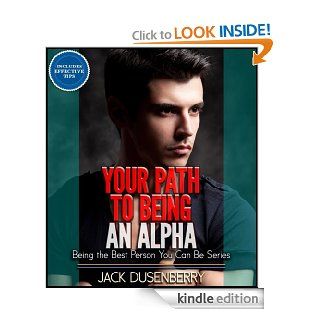 Your Path To Being an Alpha (Being the Best Person You Can Be Series Book 1)   Kindle edition by Jack Dusenberry. Self Help Kindle eBooks @ .