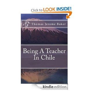 Being A Teacher In Chile eBook Thomas Jerome Baker Kindle Store