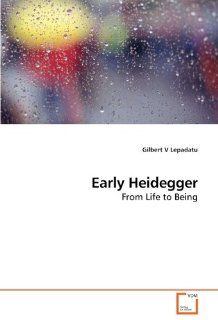 Early Heidegger From Life to Being (9783639208900) Gilbert V Lepadatu Books