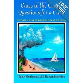 Clues to the Cause, Questions for a Cure The Poisons Causing Multiple Sclerosis Worldwide Robin Terese Montesano 9780988601901 Books