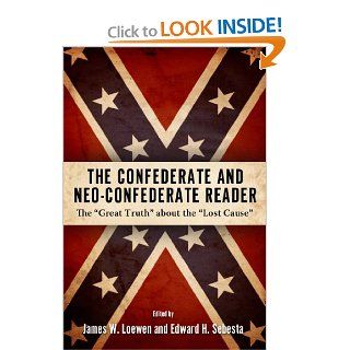 The Confederate and Neo Confederate Reader The "Great Truth" about the "Lost Cause" James W. Loewen, Edward H. Sebesta 9781604732191 Books
