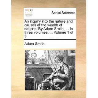 An inquiry into the nature and causes of the wealth of nations. By Adam Smith,In three volumes.Volume 1 of 3 Adam Smith 9781140676829 Books