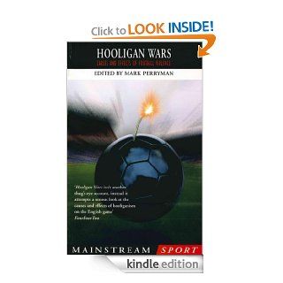 Hooligan Wars Causes and Effects of Football Violence (Mainstream Sport) eBook Mark Perryman Kindle Store