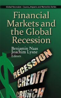 Financial Markets and the Global Recession (Global Recession   Causes, Impacts and Remedies) Benjamin Naas, Joachim Lysne 9781607419211 Books