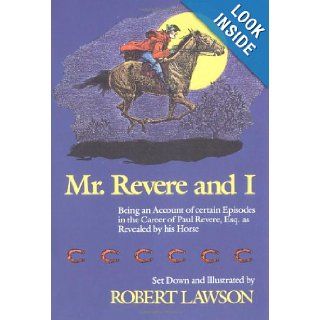 Mr. Revere and I Being an Account of certain Episodes in the Career of Paul Revere, Esq. as Revealed by his Horse Robert Lawson 9780316517294 Books