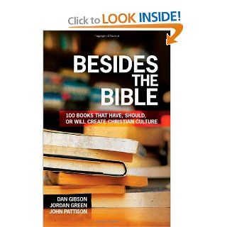 Besides the Bible 100 Books that Have, Should, or Will Create Christian Culture Dan Gibson, Jordan Green, John Pattison 9780830856107 Books