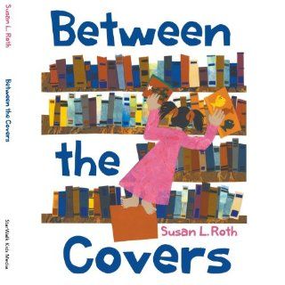 Between The Covers Susan L Roth 9781623348496 Books