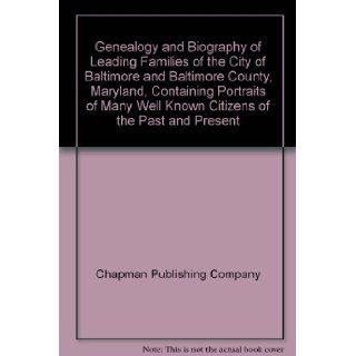 Genealogy and Biography of Leading Families of the City of Baltimore and Baltimore County, Maryland, Containing Portraits of Many Well Known Citizens of the Past and Present Chapman Publishing Company 9780788424076 Books