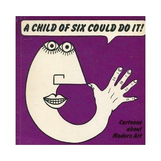 A Child of Six Could Do it Cartoons about Modern Art George Melly, J.R. Glaves Smith 9780905005010 Books