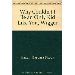 Why Couldn't I Be an Only Kid Like You, Wigger Barbara Shook Hazen, Leigh Grant 9780689304880 Books