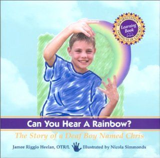 Can You Hear a Rainbow? The Story of a Deaf Boy Named Chris (Rehabilitation Institute of Chicago Learning Book) Jamee Riggio Heelan, Nicola Simmonds 9781561452682 Books