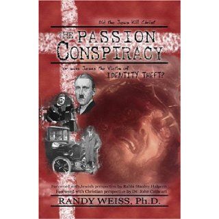 The Passion Conspiracy Did the Jews Kill Christ or was Jesus the Victim of Identity Theft? Randy Weiss 9781573760041 Books