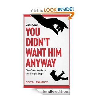You Didn't Want Him Anyway Get Over Any Man in 5 Simple Steps   Kindle edition by Claire Casey. Health, Fitness & Dieting Kindle eBooks @ .