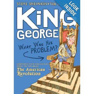 King George What Was His Problem? Everything Your Schoolbooks Didn't Tell You About the American Revolution Steve Sheinkin, Tim Robinson 9781596433199 Books