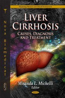 Liver Cirrhosis Causes, Diagnosis and Treatment (Hepatology Research and Clinical Developments) Miranda L. Michelli 9781612092485 Books