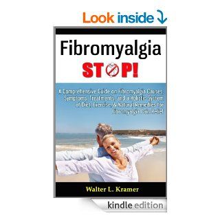 Fibromyalgia STOP   A Comprehensive Guide on Fibromyalgia Causes, Symptoms, Treatments, and a Holistic System of Diet, Exercise, & Natural Remedies for Fibromyalgia Pain Relief   Kindle edition by Walter L. Kramer. Health, Fitness & Dieting Kindle