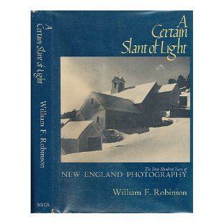 A Certain Slant of Light The First Hundred Years of New England Photography William F. Robinson 9780821207529 Books