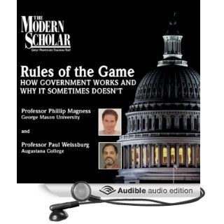 The Modern Scholar Rules of the Game How Government Works and Why It Sometimes Doesn't (Audible Audio Edition) Professor Phillip W. Magness, Professor Paul Weissburg, Paul Weissburg Books