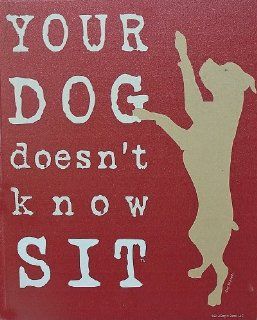 Humorous DOG Lover Quotes Wood Plank Print   9" X 12", "Your Dog Doesn't Know Sit  
