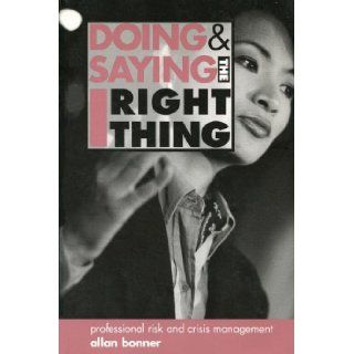 Doing & Saying the Right Thing Professional Risk & Crisis Management Allan Bonner 9780919614987 Books