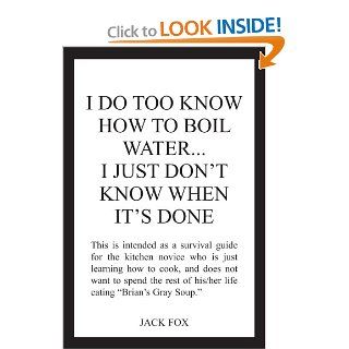 I DO TOO KNOW HOW TO BOIL WATERI JUST DON'T KNOW WHEN IT'S DONE Jack Fox 9781420824117 Books