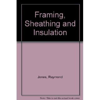Framing, Sheathing and Insulation Raymond Jones, John E. Ball 9780442241834 Books