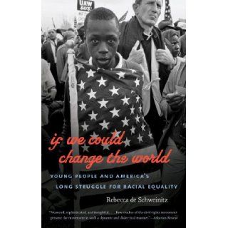 If We Could Change the World Young People and America's Long Struggle for Racial Equality Rebecca de Schweinitz 9780807872154 Books