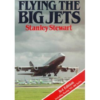 Flying the Big Jets All You Wanted to Know about the Jumbos But Couldn't Find a Pilot to Ask Stanley Stewart 9781853102905 Books