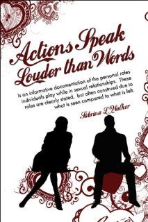 Actions Speak Louder than Words Is an informative documentation of the personal roles individuals play while in sexual relationships. These roles aredue to what is seen compared to what is felt. (9781605632216) Sabrina L. Walker Books