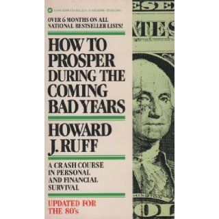 How to Prosper During the Coming Bad Years Howard J. Ruff 9780446324977 Books