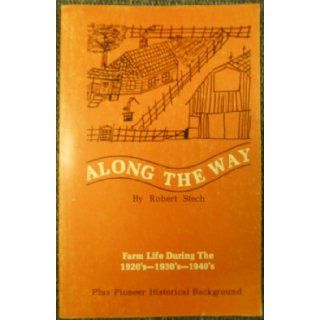 Along the way,  Farm life during the 1920's 1930's 1940's Robert Stech Books