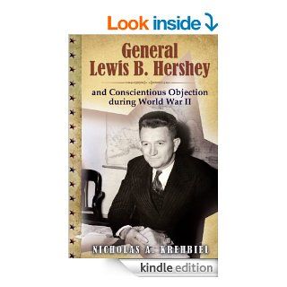 General Lewis B. Hershey and Conscientious Objection during World War II (American Military Experience) eBook Nicholas A. Krehbiel Kindle Store