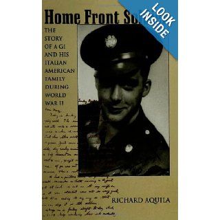 Home Front Soldier The Story of a Gi and His Italian American Family During World War II Richard Aquila 9780791440766 Books