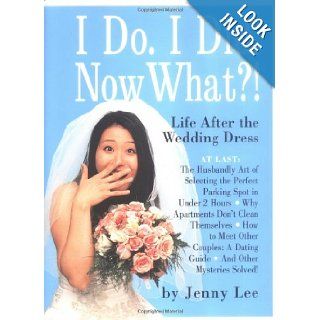 I Do. I Did. Now What? Life After the Wedding Dress Jenny Lee 9780761125990 Books
