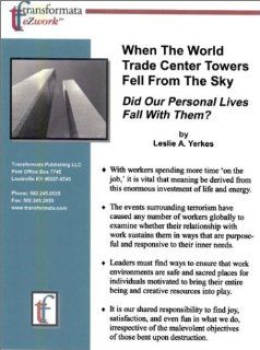 When The World Trade Center Towers Fell From The Sky, Did Our Personal Lives Fall With Them? A Fusion of Fun, Work, Creativity and Satisfaction Is Needed More Than Ever Before Leslie Yerkes Books
