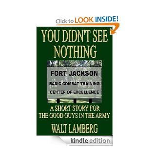You Didn't See Nothing (A Short Story for the Good Guys in the Army Book 4)   Kindle edition by Walt Lamberg. Literature & Fiction Kindle eBooks @ .