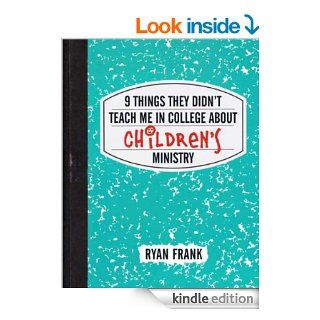9 Things They Didn't Teach Me in College About Children's Ministry   Kindle edition by Ryan Frank. Religion & Spirituality Kindle eBooks @ .