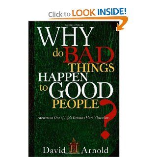 Why Do Bad Things Happen To Good People Answers to One of Life's Greatest Moral Questions David Arnold 9781599794853 Books
