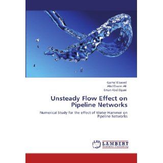 Unsteady Flow Effect on Pipeline Networks Numerical Study for the effect of Water Hammer on Pipeline Networks Gamal Elsaeed, Abd Elazim Ali, Eman Abd Elgani 9783847314073 Books