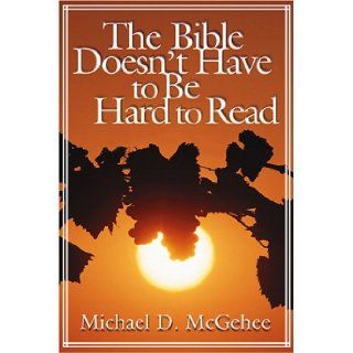 The Bible Doesn't Have to Be Hard to Read Michael David McGehee 9781573123280 Books