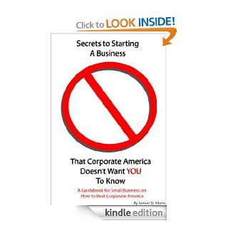Secrets to Starting a Business That Corporate America Doesn't Want You to Know A Guidebook for Small Business on How to Beat Corporate America   Kindle edition by Samuel Adams. Business & Money Kindle eBooks @ .