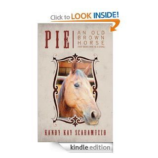 Pie An Old Brown Horse (That Knows What He Is Doing) eBook Kandy Kay Scaramuzzo Kindle Store