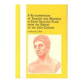 Reexamination of Tragedy and Madness in Eight Selected Plays from the Greeks to the 20th Century (Studies in Comparative Literature, 44) 9780773471788 Literature Books @