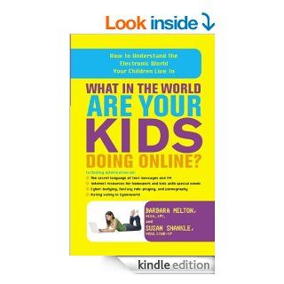 What in the World Are Your Kids Doing Online? How to Understand the Electronic World Your Children Live In eBook Barbara Med, Lpc Melton, Susan Msw Lisw Cp Shankle Kindle Store