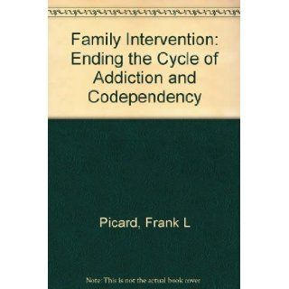 Family Intervention Ending the Cycle of Addiction and Codependency Frank L. Picard 9780941831383 Books