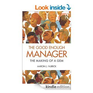The Good Enough Manager The Making of a GEM eBook Aaron J. Nurick Kindle Store