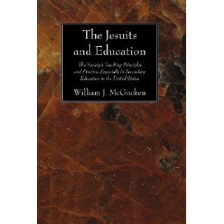 The Jesuits and Education The Society's Teaching Principles and Practice, Especially in Secondary Education in the United States William J. McGucken 9781606081839 Books