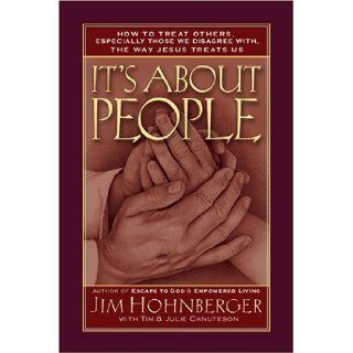 It's About People How to Treat Others, Especially Those We Disagree With, the Way Jesus Treats Us Jim Hohnberger, Tim Canuteson, Julie Canuteson 9780816319640 Books