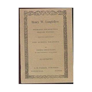 Henry W. Longfellow Biography and Selections From His Writings Written Especially for School Reading Thomas Arkle Clark Books